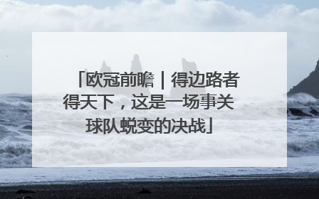 欧冠前瞻｜得边路者得天下，这是一场事关球队蜕变的决战