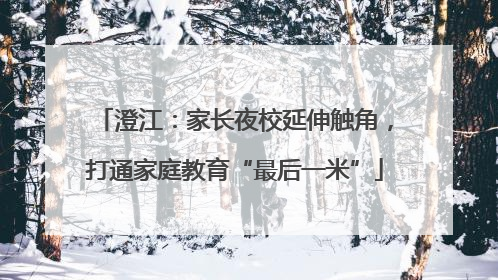 澄江：家长夜校延伸触角，打通家庭教育“最后一米”