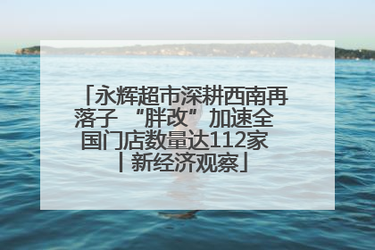 永辉超市深耕西南再落子 “胖改”加速全国门店数量达112家丨新经济观察