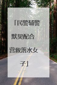 民警辅警默契配合 营救落水女子