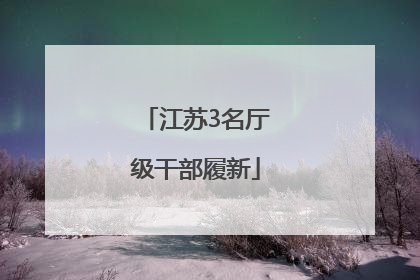 江苏3名厅级干部履新