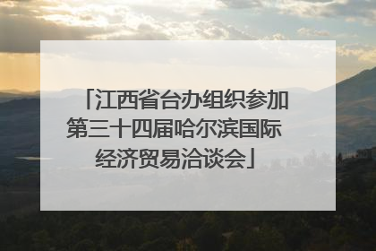 江西省台办组织参加第三十四届哈尔滨国际经济贸易洽谈会