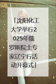沈阳化工大学举行2025年俄罗斯院士专家辽宁行活动开幕式