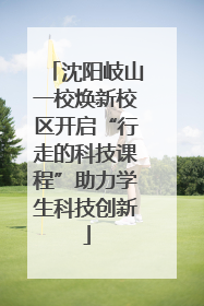 沈阳岐山一校焕新校区开启“行走的科技课程”助力学生科技创新