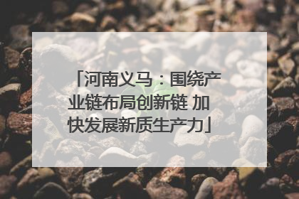 河南义马：围绕产业链布局创新链 加快发展新质生产力