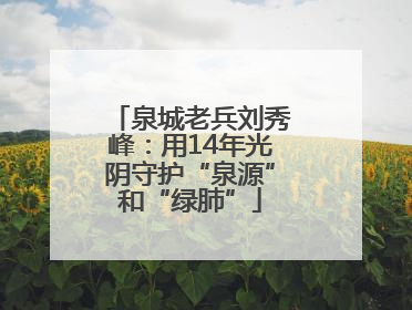 泉城老兵刘秀峰：用14年光阴守护“泉源”和“绿肺”