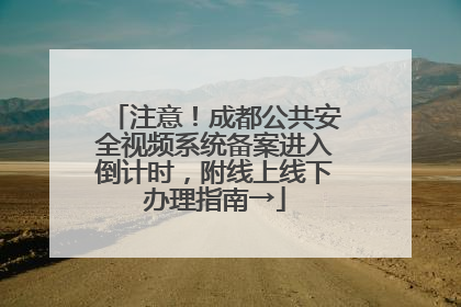 注意！成都公共安全视频系统备案进入倒计时，附线上线下办理指南→
