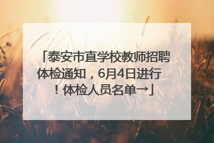 泰安市直学校教师招聘体检通知，6月4日进行！体检人员名单→