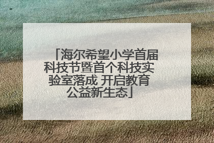 海尔希望小学首届科技节暨首个科技实验室落成 开启教育公益新生态
