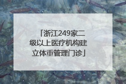 浙江249家二级以上医疗机构建立体重管理门诊