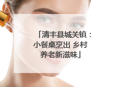 清丰县城关镇：小餐桌烹出 乡村养老新滋味