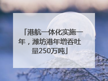 港航一体化实施一年，潍坊港年增吞吐量250万吨