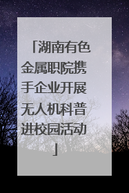 湖南有色金属职院携手企业开展无人机科普进校园活动