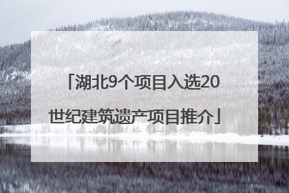 湖北9个项目入选20世纪建筑遗产项目推介