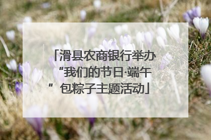 滑县农商银行举办“我们的节日·端午”包粽子主题活动