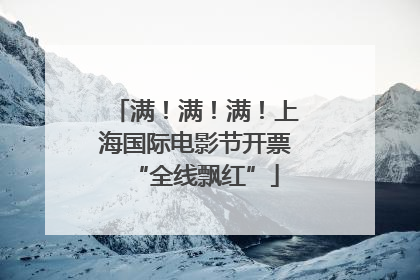 满！满！满！上海国际电影节开票“全线飘红”