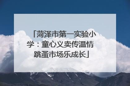 菏泽市第一实验小学：童心义卖传温情 跳蚤市场乐成长