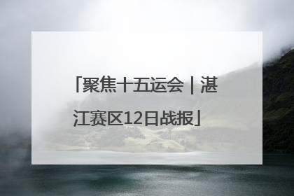 聚焦十五运会｜湛江赛区12日战报
