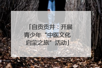 自贡贡井：开展青少年“中医文化启蒙之旅”活动
