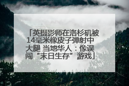 英摄影师在洛杉矶被14毫米橡皮子弹射中大腿 当地华人：像误闯“末日生存”游戏