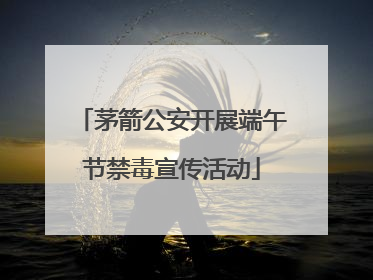茅箭公安开展端午节禁毒宣传活动