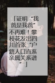 证明“我爸是我爸”不再难！攀枝花发出四川首张“户籍人口直系亲属关系谱”