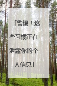 警惕！这些习惯正在泄露你的个人信息