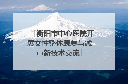 衡阳市中心医院开展女性整体康复与减重新技术交流