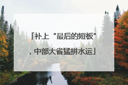 补上“最后的短板”，中部大省猛拼水运