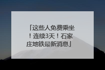 这些人免费乘坐！连续3天！石家庄地铁最新消息