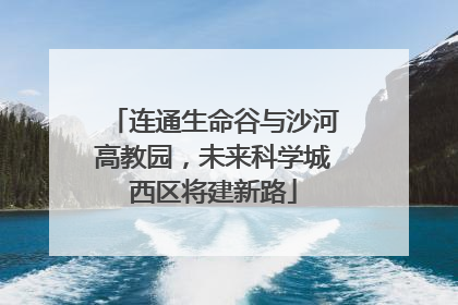 连通生命谷与沙河高教园，未来科学城西区将建新路