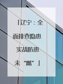 辽宁：全面排查隐患 实战防患未“燃”