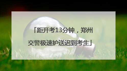 距开考13分钟，郑州交警极速护送迟到考生