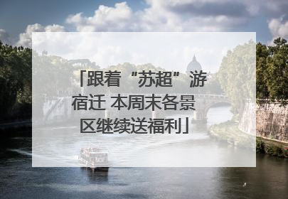 跟着“苏超”游宿迁 本周末各景区继续送福利