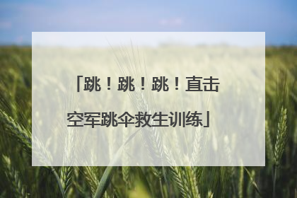 跳！跳！跳！直击空军跳伞救生训练