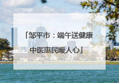 邹平市：端午送健康 中医惠民暖人心