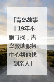 青岛故事丨19年不懈寻找，青岛救助服务中心帮他找到亲人