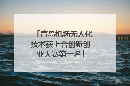 青岛机场无人化技术获上合创新创业大赛第一名