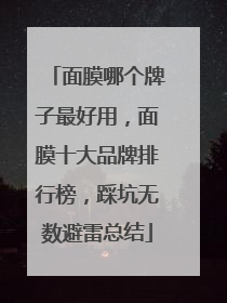 面膜哪个牌子最好用，面膜十大品牌排行榜，踩坑无数避雷总结