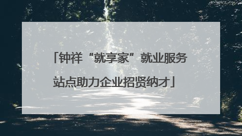 钟祥“就享家”就业服务站点助力企业招贤纳才