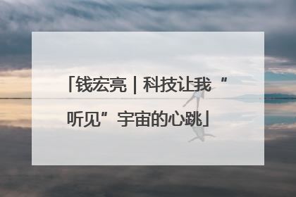 钱宏亮｜科技让我“听见”宇宙的心跳