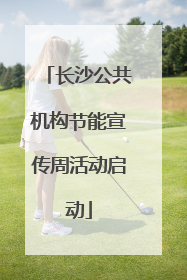 长沙公共机构节能宣传周活动启动