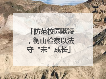 防范校园欺凌，衡山检察以法守“未”成长