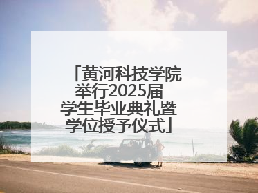 黄河科技学院举行2025届学生毕业典礼暨学位授予仪式