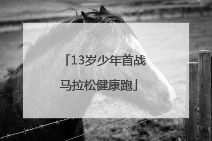 13岁少年首战马拉松健康跑