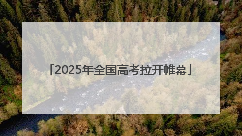 2025年全国高考拉开帷幕