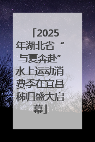 2025年湖北省“与夏奔赴”水上运动消费季在宜昌秭归盛大启幕