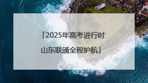 2025年高考进行时 山东联通全程护航