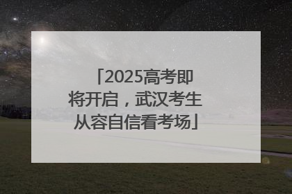 2025高考即将开启，武汉考生从容自信看考场