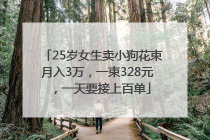 25岁女生卖小狗花束月入3万，一束328元，一天要接上百单